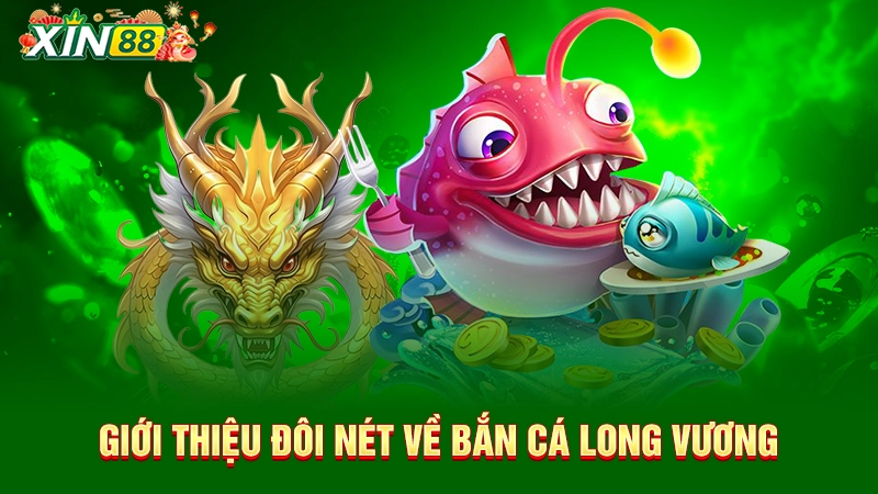 Giới thiệu đôi nét về bắn cá Long Vương 