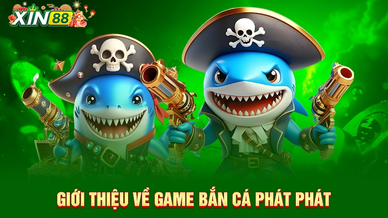 Giới thiệu về game bắn cá Phát Phát