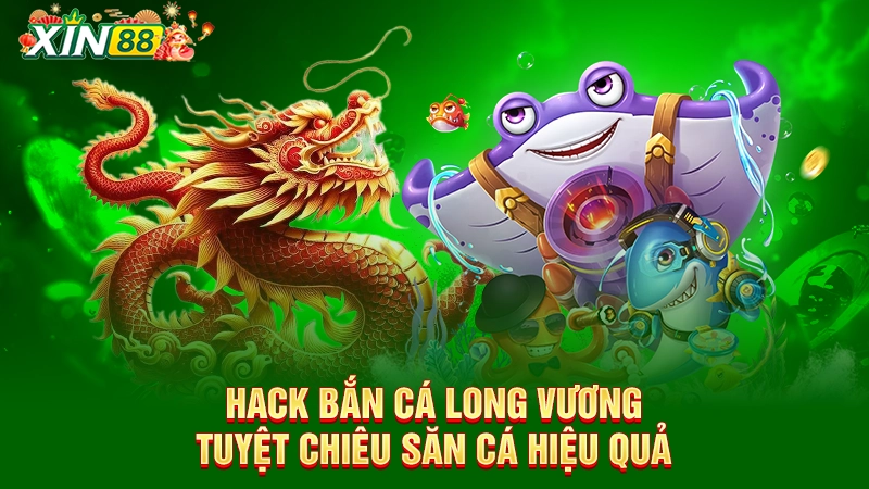 Hack bắn cá Long Vương - Tuyệt chiêu săn cá hiệu quả