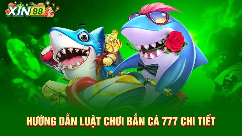 Hướng dẫn luật chơi bắn cá 777 chi tiết