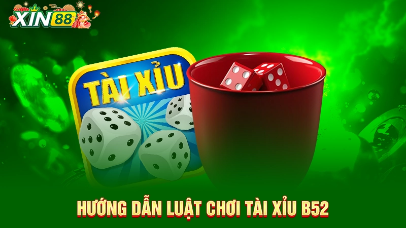 Hướng dẫn luật chơi tài xỉu B52