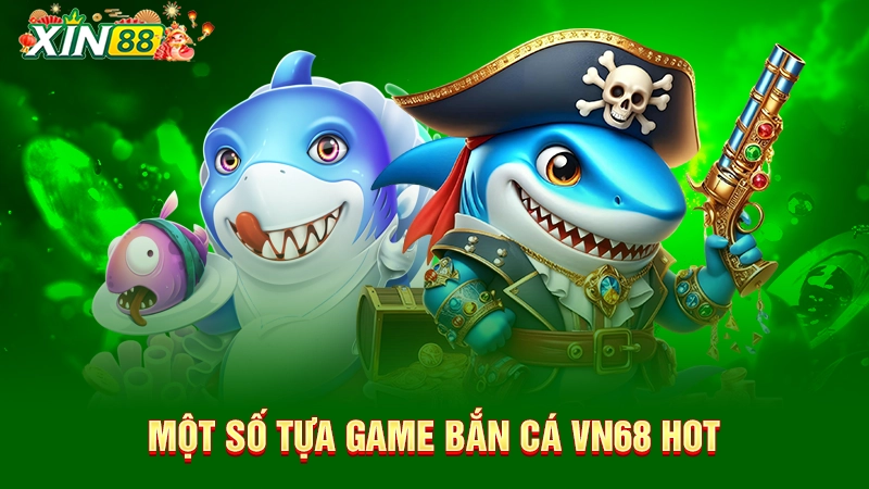 Một số tựa game bắn cá VN68 hot