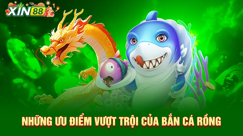 Những ưu điểm vượt trội của bắn cá rồng 