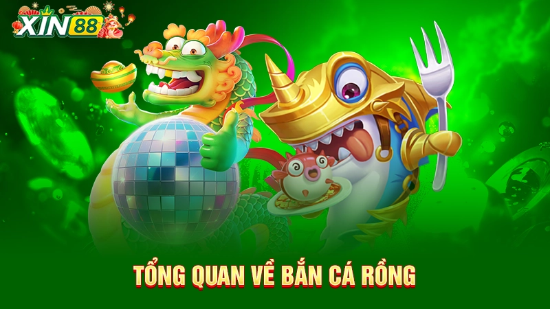 Tổng quan về bắn cá rồng 