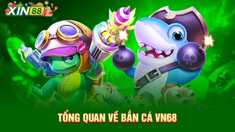 Tổng quan về bắn cá VN68