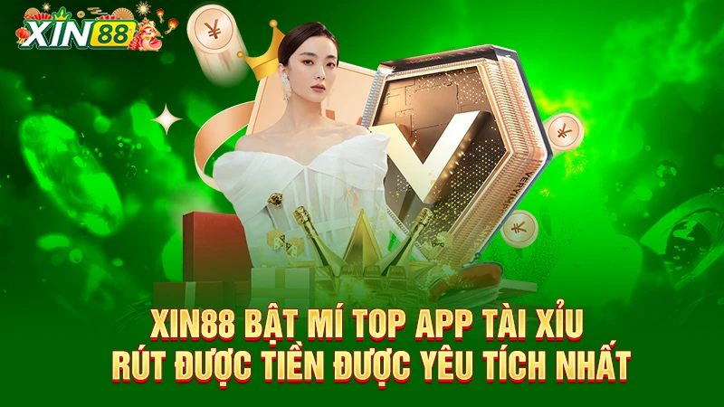 Top app tài xỉu rút được tiền 2025